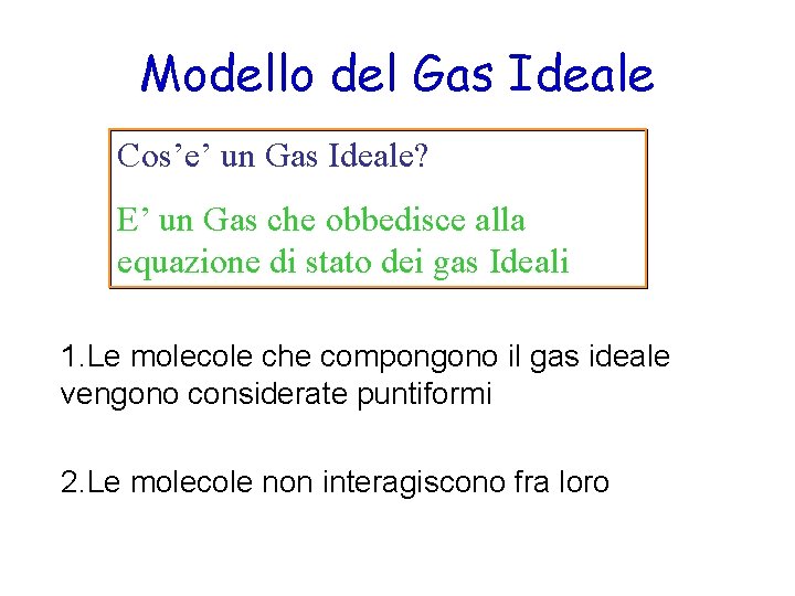 Modello del Gas Ideale Cos’e’ un Gas Ideale? E’ un Gas che obbedisce alla