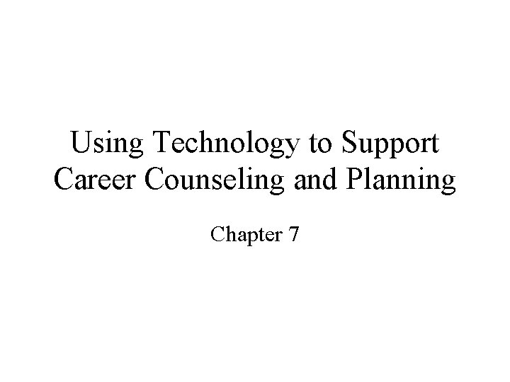 Using Technology to Support Career Counseling and Planning Chapter 7 