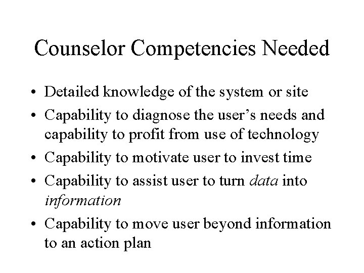 Counselor Competencies Needed • Detailed knowledge of the system or site • Capability to
