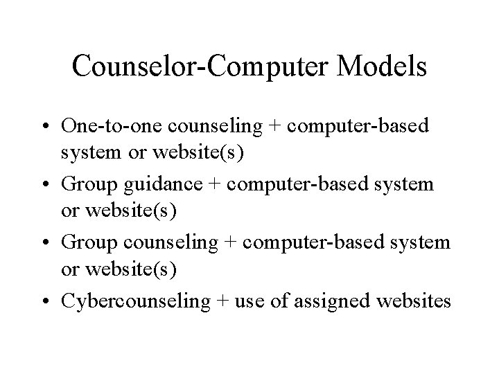 Counselor-Computer Models • One-to-one counseling + computer-based system or website(s) • Group guidance +