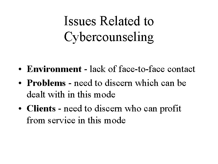 Issues Related to Cybercounseling • Environment - lack of face-to-face contact • Problems -