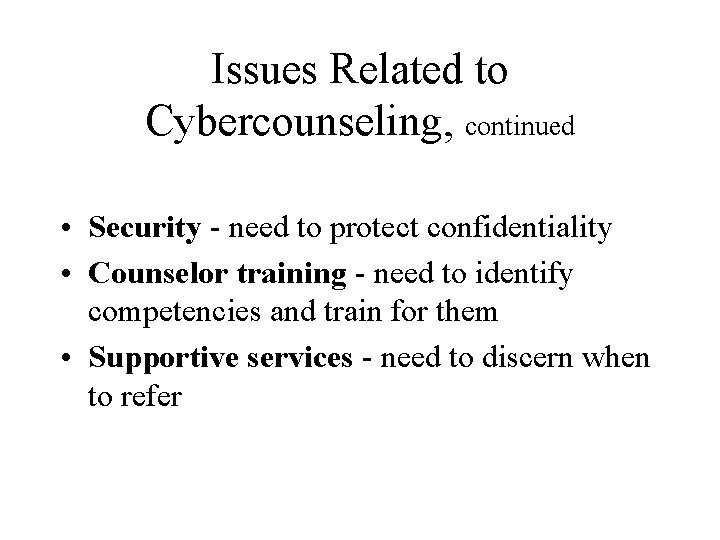 Issues Related to Cybercounseling, continued • Security - need to protect confidentiality • Counselor