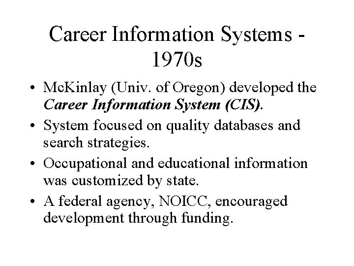 Career Information Systems 1970 s • Mc. Kinlay (Univ. of Oregon) developed the Career