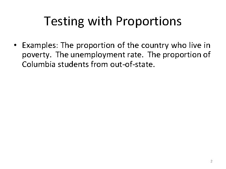 Testing with Proportions • Examples: The proportion of the country who live in poverty.