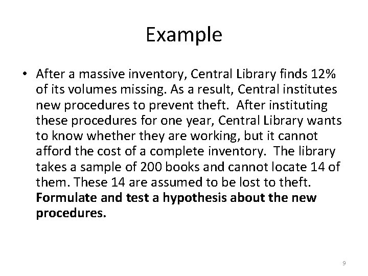 Example • After a massive inventory, Central Library finds 12% of its volumes missing.