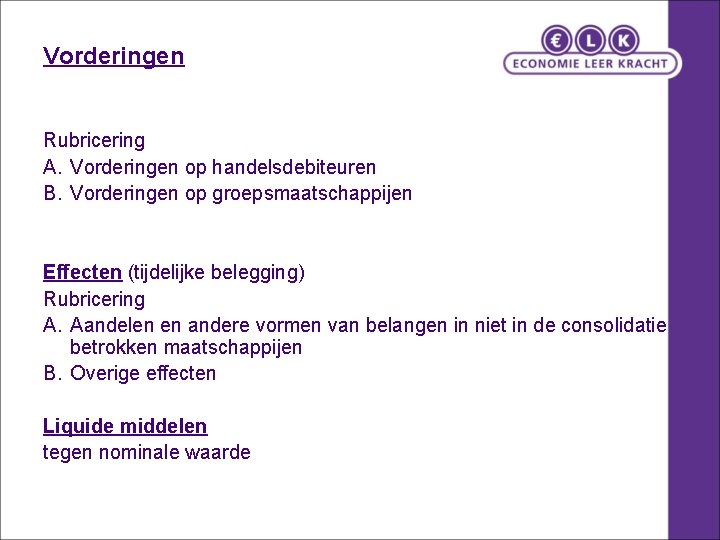 Vorderingen Rubricering A. Vorderingen op handelsdebiteuren B. Vorderingen op groepsmaatschappijen Effecten (tijdelijke belegging) Rubricering