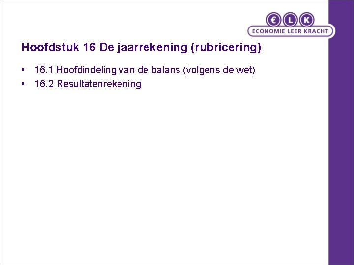 Hoofdstuk 16 De jaarrekening (rubricering) • 16. 1 Hoofdindeling van de balans (volgens de