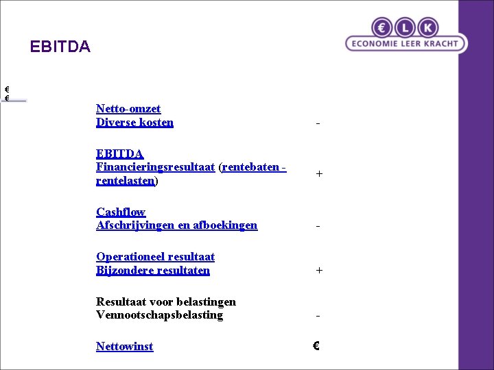 EBITDA € € Netto-omzet Diverse kosten EBITDA Financieringsresultaat (rentebaten rentelasten) Cashflow Afschrijvingen en afboekingen