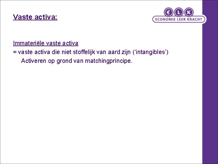 Vaste activa: Immateriële vaste activa = vaste activa die niet stoffelijk van aard zijn