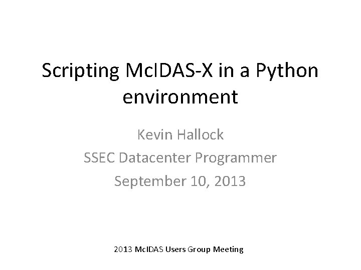 Scripting Mc. IDAS-X in a Python environment Kevin Hallock SSEC Datacenter Programmer September 10,