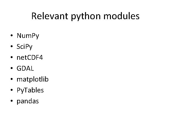 Relevant python modules • • Num. Py Sci. Py net. CDF 4 GDAL matplotlib