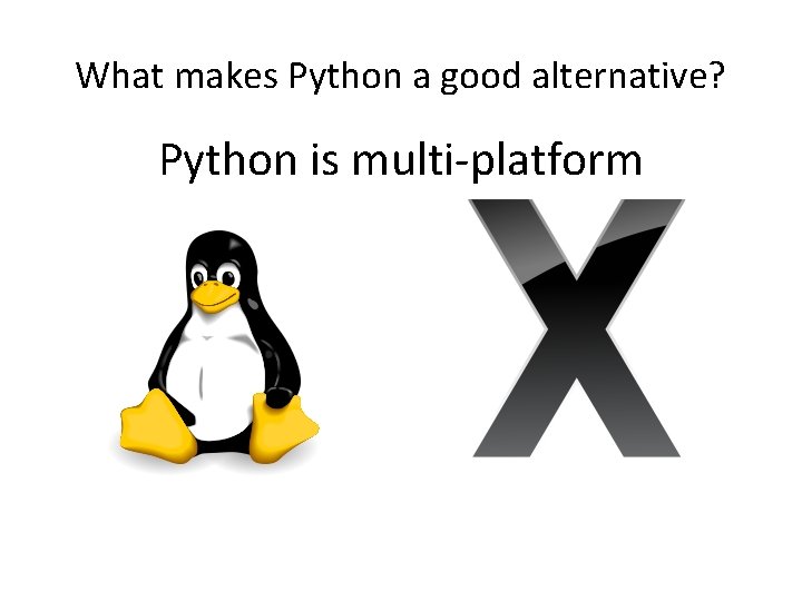 What makes Python a good alternative? Python is multi-platform 