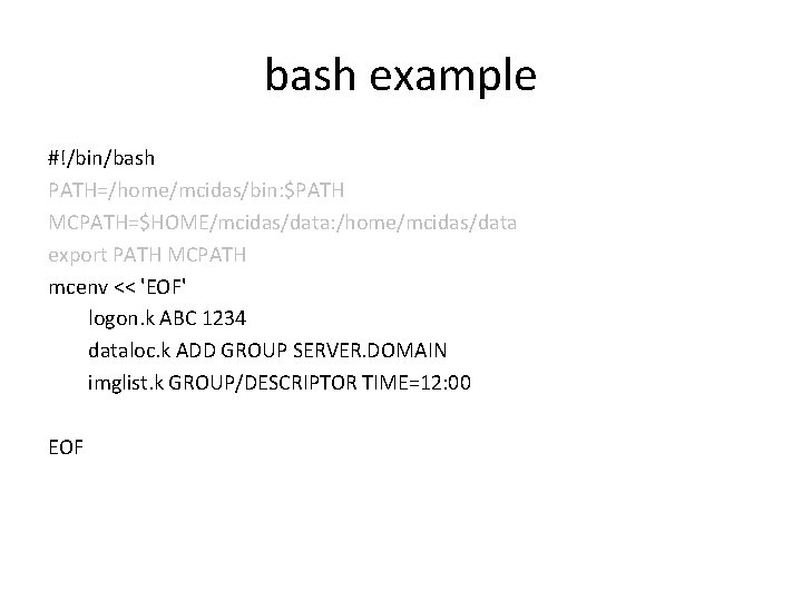 bash example #!/bin/bash PATH=/home/mcidas/bin: $PATH MCPATH=$HOME/mcidas/data: /home/mcidas/data export PATH MCPATH mcenv << 'EOF' logon.