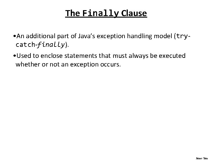 The Finally Clause • An additional part of Java’s exception handling model (trycatch-finally). •