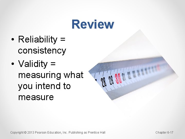Review • Reliability = consistency • Validity = measuring what you intend to measure
