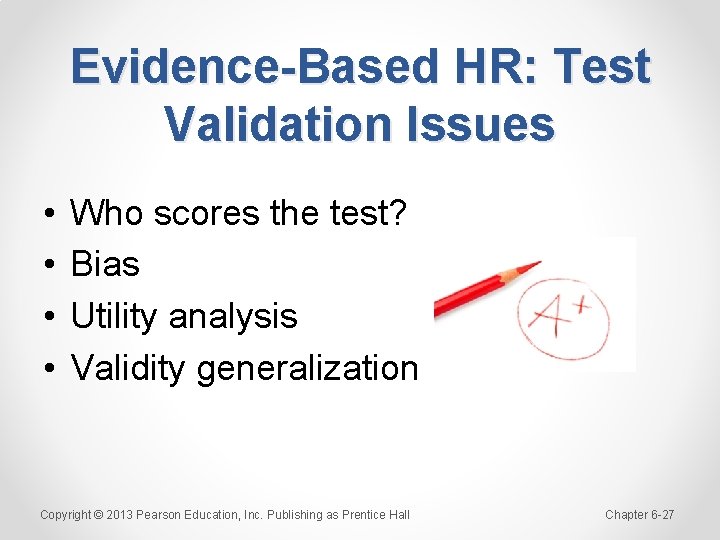 Evidence-Based HR: Test Validation Issues • • Who scores the test? Bias Utility analysis