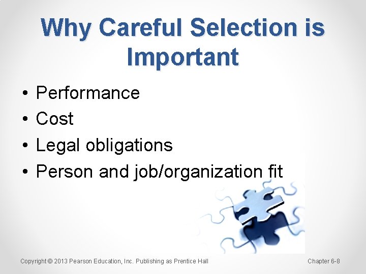Why Careful Selection is Important • • Performance Cost Legal obligations Person and job/organization