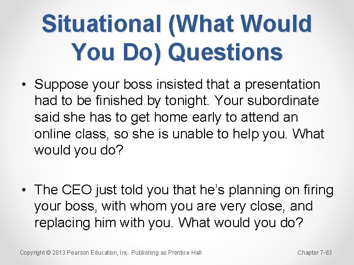 Situational (What Would You Do) Questions • Suppose your boss insisted that a presentation