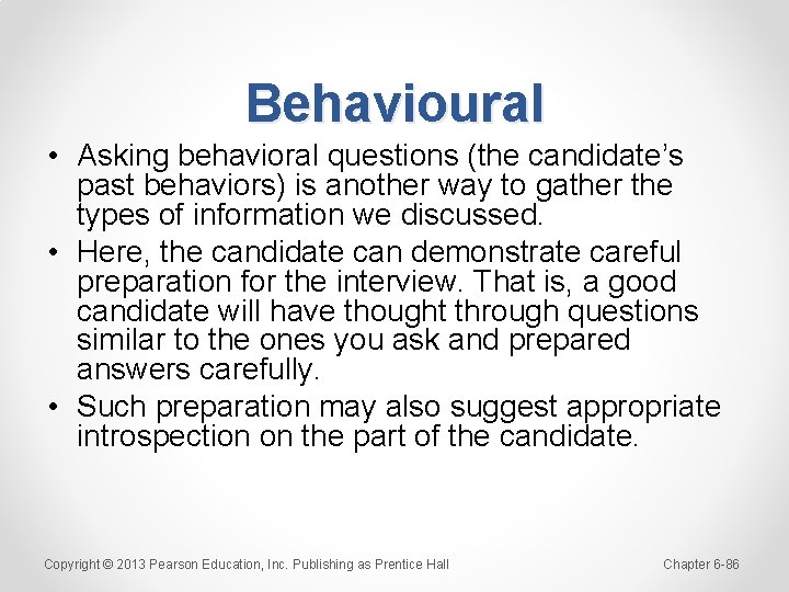 Behavioural • Asking behavioral questions (the candidate’s past behaviors) is another way to gather
