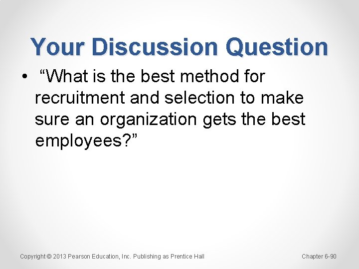 Your Discussion Question • “What is the best method for recruitment and selection to