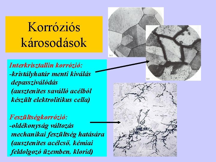 Korróziós károsodások Interkrisztallin korrózió: -kristályhatár menti kiválás depassziválódás (ausztenites saválló acélból készült elektrolitikus cella)