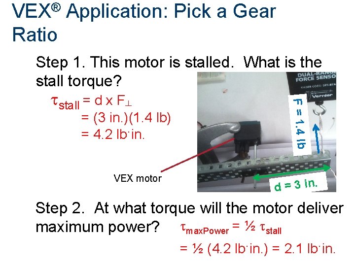 VEX® Application: Pick a Gear Ratio Step 1. This motor is stalled. What is