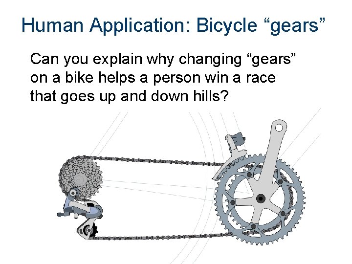 Human Application: Bicycle “gears” Can you explain why changing “gears” on a bike helps