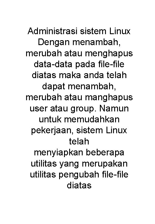 Administrasi sistem Linux Dengan menambah, merubah atau menghapus data-data pada file-file diatas maka anda Administrasi sistem Linux Dengan menambah, merubah atau menghapus data-data pada file-file diatas maka anda