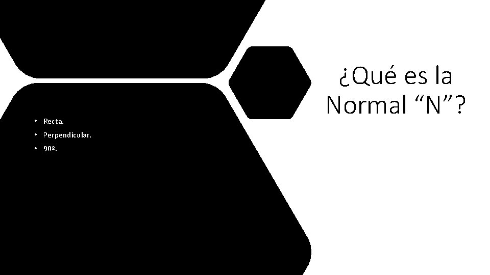  • Recta. • Perpendicular. • 90º. ¿Qué es la Normal “N”? 