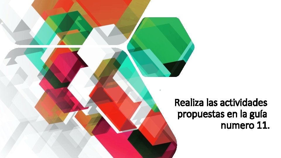 Realiza las actividades propuestas en la guía numero 11. Realiza las actividades propuestas en la guía numero 11.