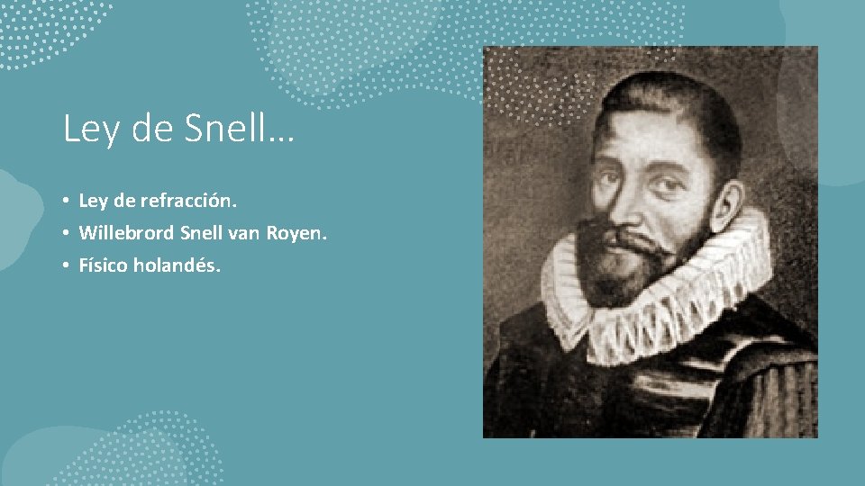 Ley de Snell… • Ley de refracción. • Willebrord Snell van Royen. • Físico