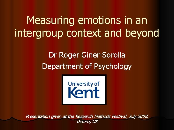 Measuring emotions in an intergroup context and beyond Dr Roger Giner-Sorolla Department of Psychology