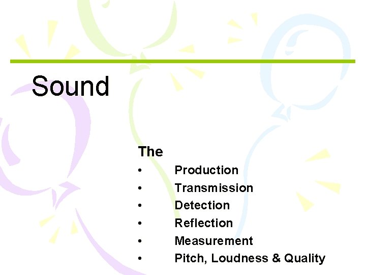 Sound The • • • Production Transmission Detection Reflection Measurement Pitch, Loudness & Quality