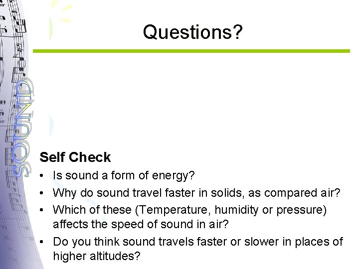 Questions? Self Check • Is sound a form of energy? • Why do sound