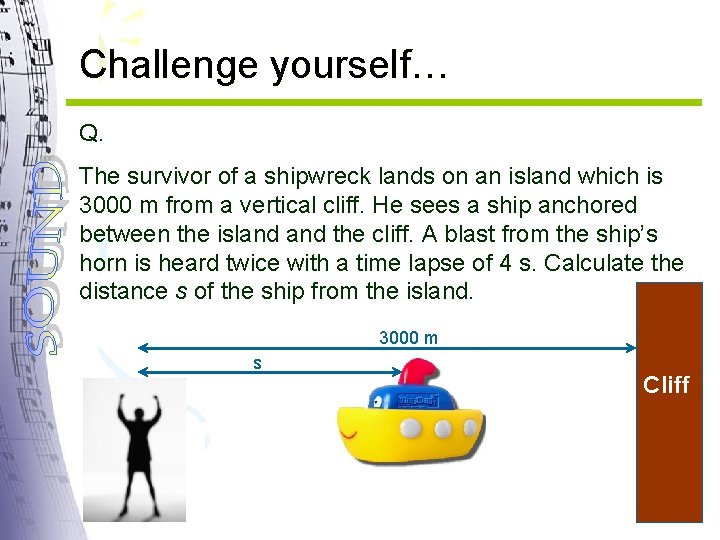 Challenge yourself… Q. The survivor of a shipwreck lands on an island which is