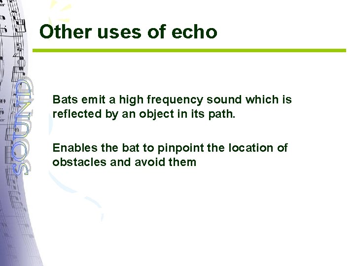 Other uses of echo Bats emit a high frequency sound which is reflected by