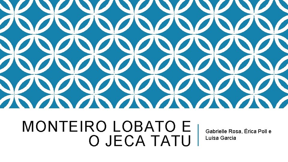 MONTEIRO LOBATO E O JECA TATU Gabrielle Rosa, Érica Poll e Luísa Garcia 