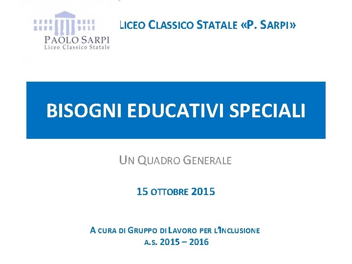 LICEO CLASSICO STATALE «P. SARPI» BISOGNI EDUCATIVI SPECIALI UN QUADRO GENERALE 15 OTTOBRE 2015