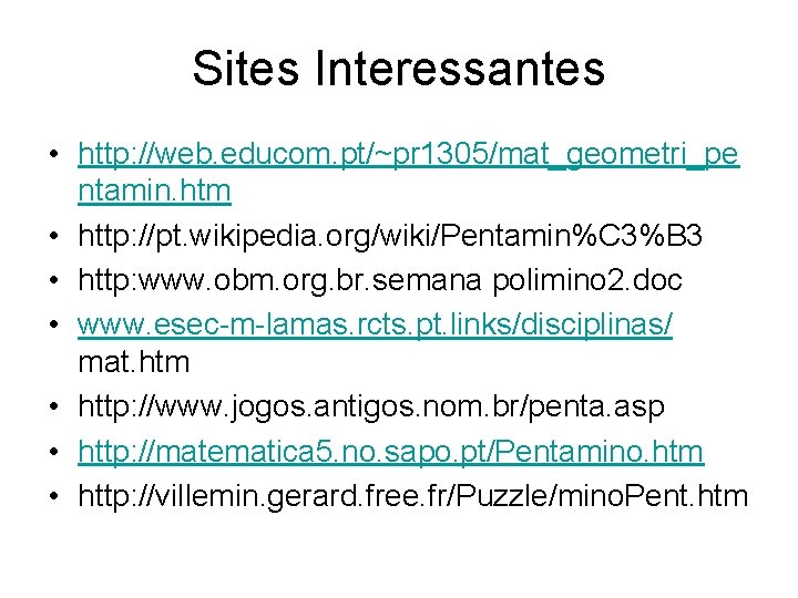 Sites Interessantes • http: //web. educom. pt/~pr 1305/mat_geometri_pe ntamin. htm • http: //pt. wikipedia.