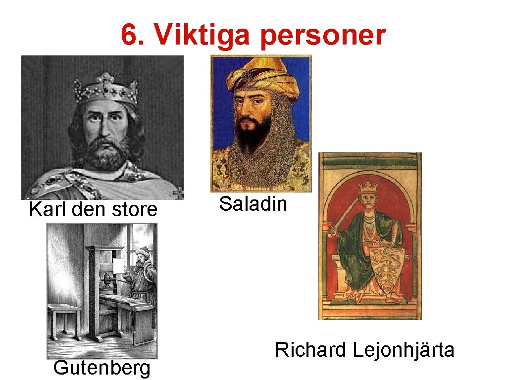 6. Viktiga personer Karl den store Gutenberg Saladin Richard Lejonhjärta 