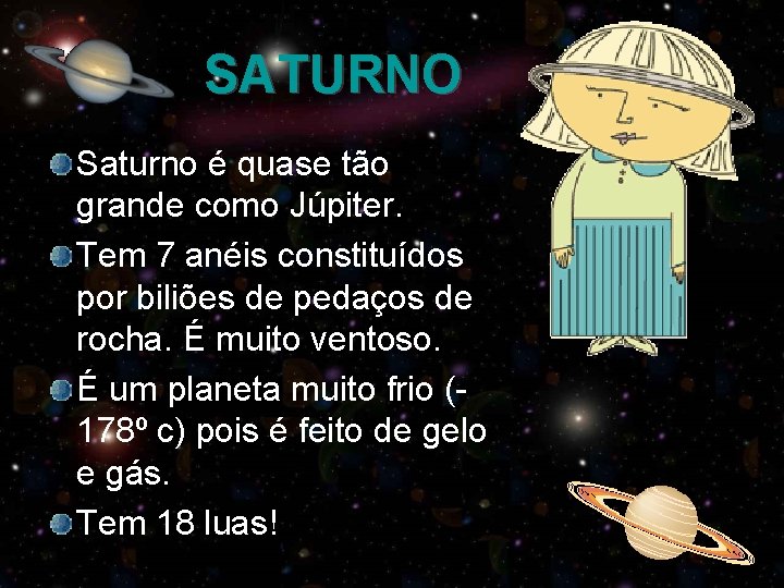 SATURNO Saturno é quase tão grande como Júpiter. Tem 7 anéis constituídos por biliões