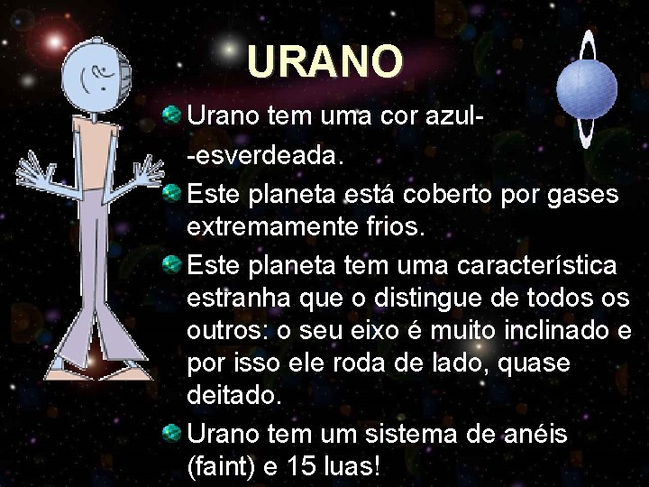 URANO Urano tem uma cor azul-esverdeada. Este planeta está coberto por gases extremamente frios.