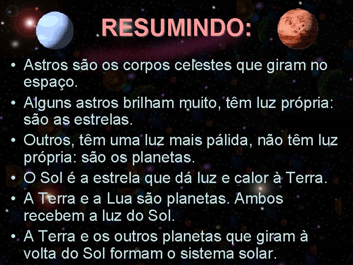 RESUMINDO: • Astros são os corpos celestes que giram no espaço. • Alguns astros