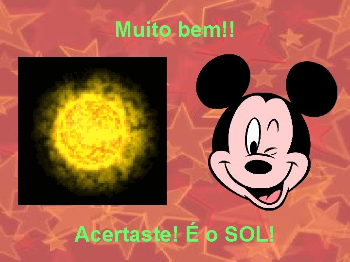 Muito bem!! Acertaste! É o SOL! 