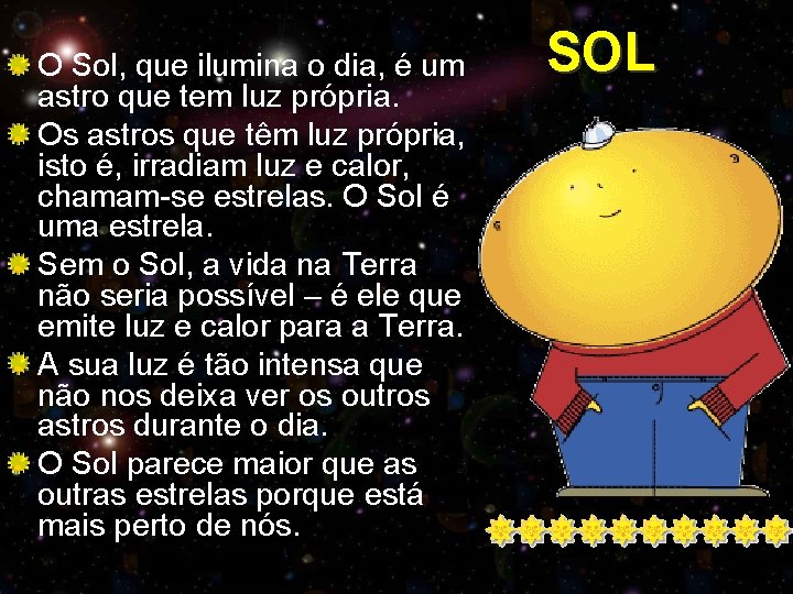 O Sol, que ilumina o dia, é um astro que tem luz própria. Os