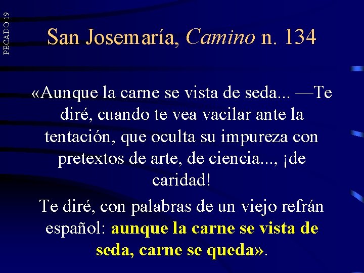 PECADO 19 San Josemaría, Camino n. 134 «Aunque la carne se vista de seda. PECADO 19 San Josemaría, Camino n. 134 «Aunque la carne se vista de seda.