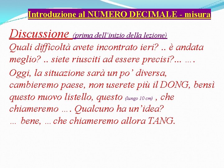Introduzione al NUMERO DECIMALE - misura Discussione (prima dell’inizio della lezione) Quali difficoltà avete