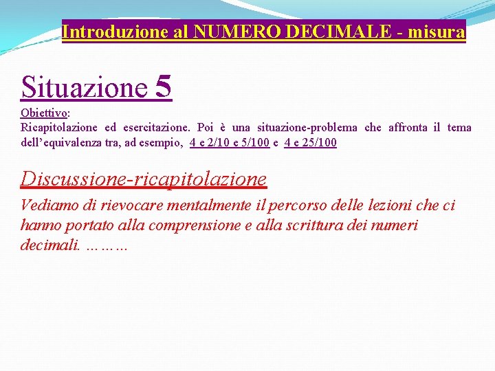 Introduzione al NUMERO DECIMALE - misura Situazione 5 Obiettivo: Ricapitolazione ed esercitazione. Poi è