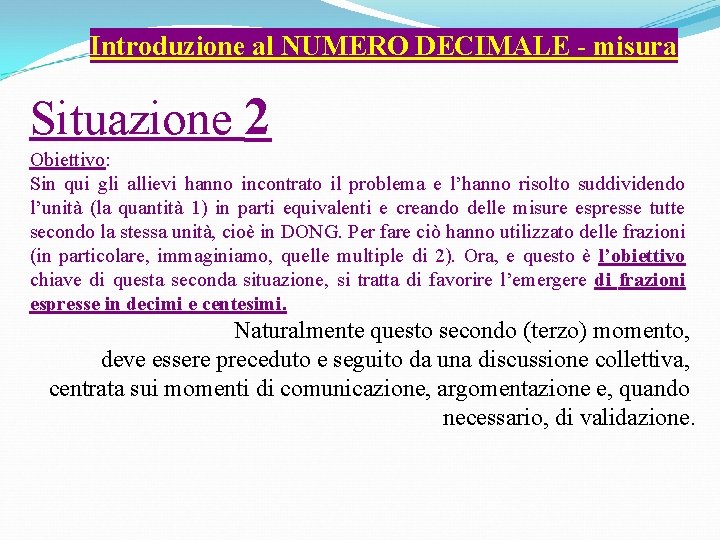 Introduzione al NUMERO DECIMALE - misura Situazione 2 Obiettivo: Sin qui gli allievi hanno