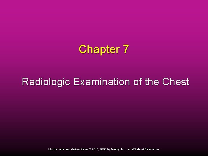Chapter 7 Radiologic Examination of the Chest Mosby items and derived items © 2011,